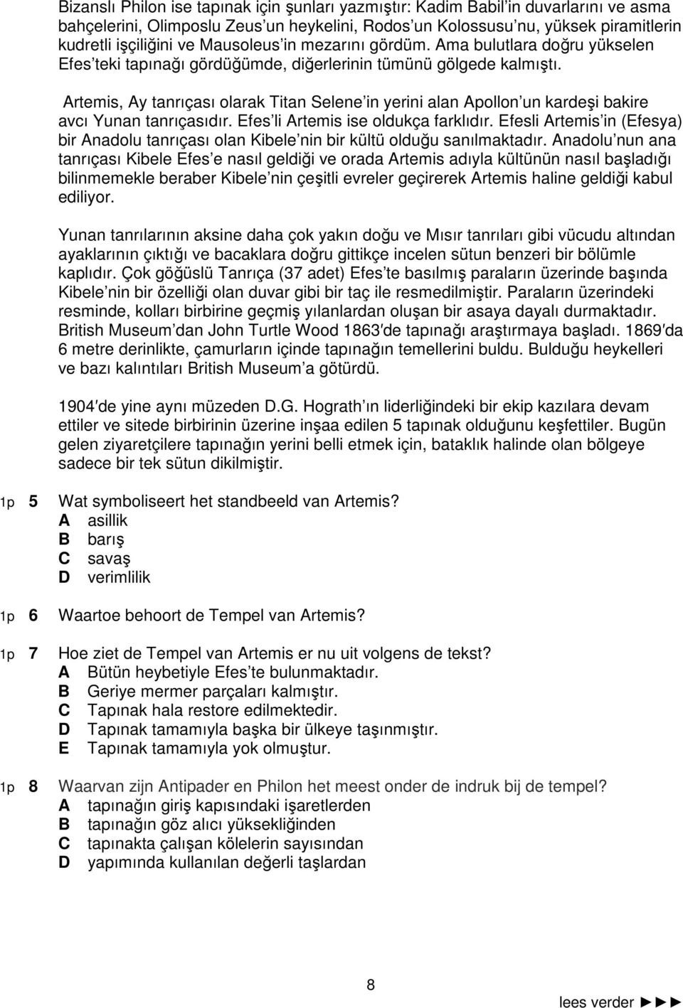 Artemis, Ay tanrıçası olarak Titan Selene in yerini alan Apollon un kardeşi bakire avcı Yunan tanrıçasıdır. Efes li Artemis ise oldukça farklıdır.