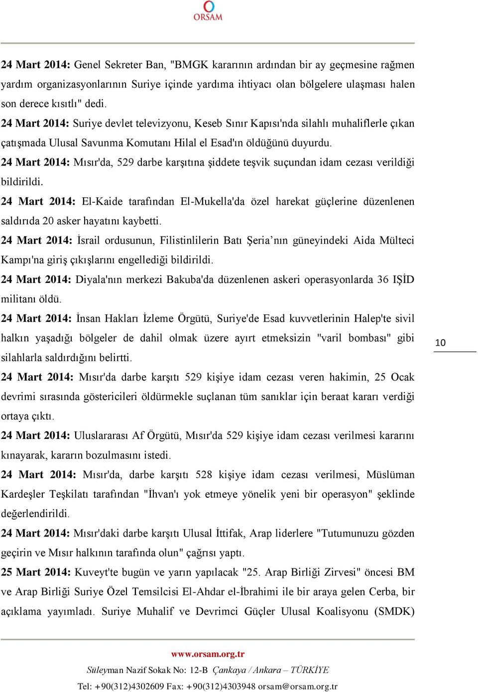 24 Mart 2014: Mısır'da, 529 darbe karşıtına şiddete teşvik suçundan idam cezası verildiği bildirildi.