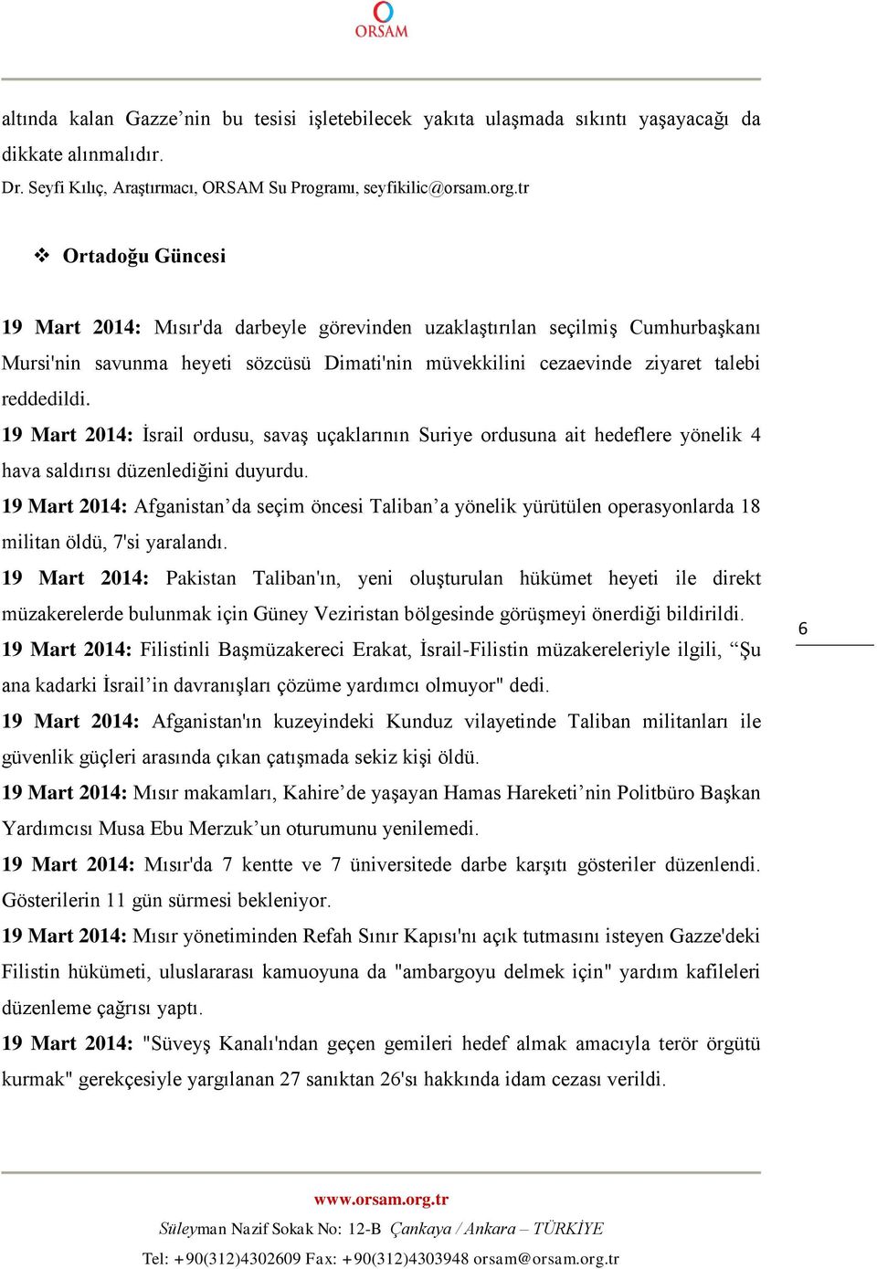 19 Mart 2014: İsrail ordusu, savaş uçaklarının Suriye ordusuna ait hedeflere yönelik 4 hava saldırısı düzenlediğini duyurdu.