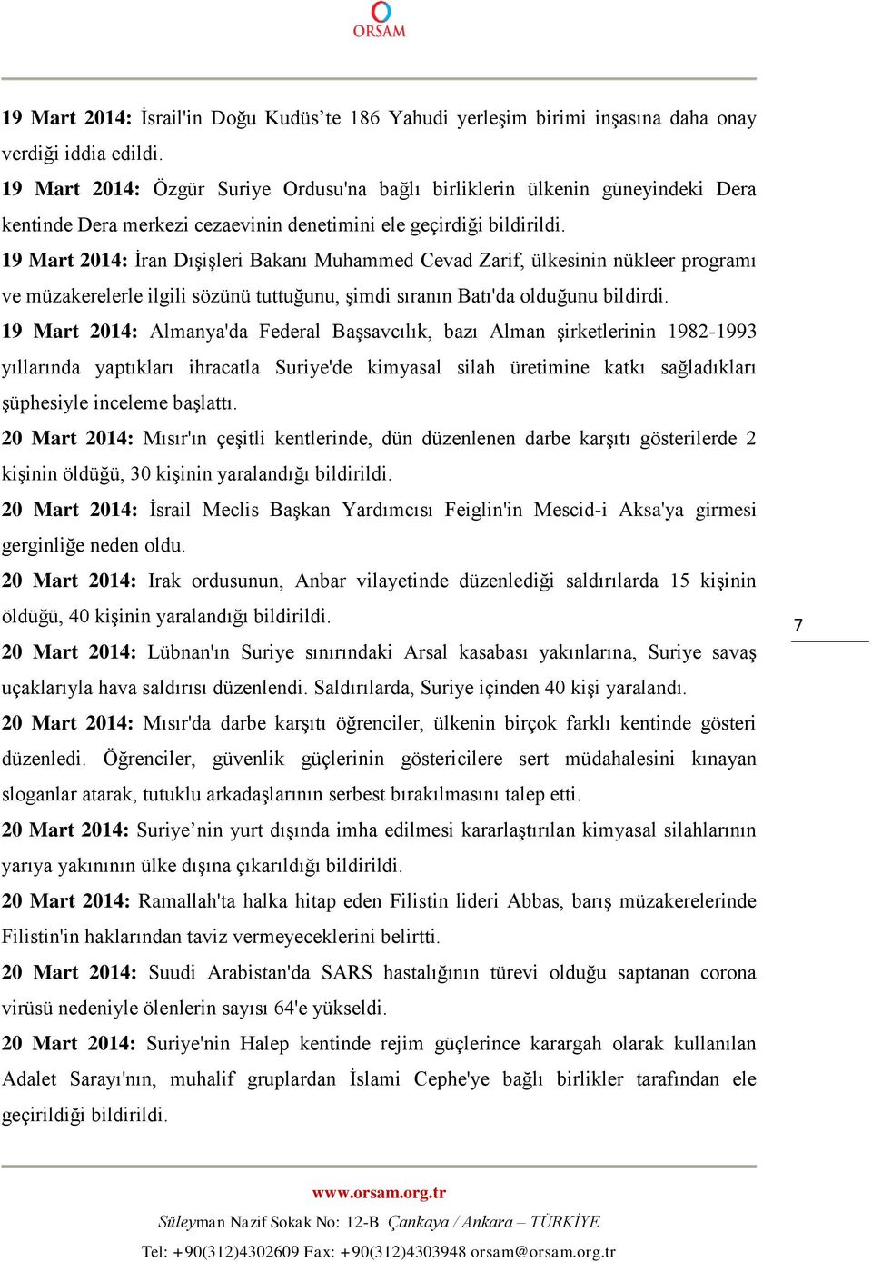 19 Mart 2014: İran Dışişleri Bakanı Muhammed Cevad Zarif, ülkesinin nükleer programı ve müzakerelerle ilgili sözünü tuttuğunu, şimdi sıranın Batı'da olduğunu bildirdi.