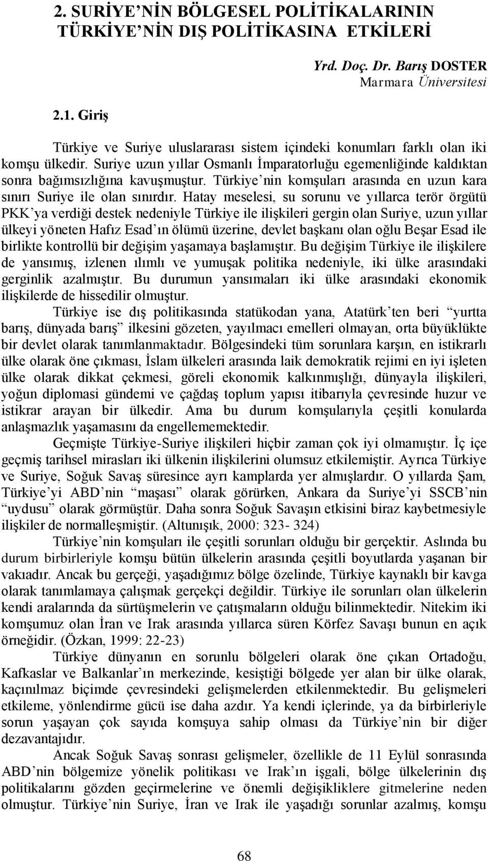 Suriye uzun yıllar Osmanlı Ġmparatorluğu egemenliğinde kaldıktan sonra bağımsızlığına kavuģmuģtur. Türkiye nin komģuları arasında en uzun kara sınırı Suriye ile olan sınırdır.