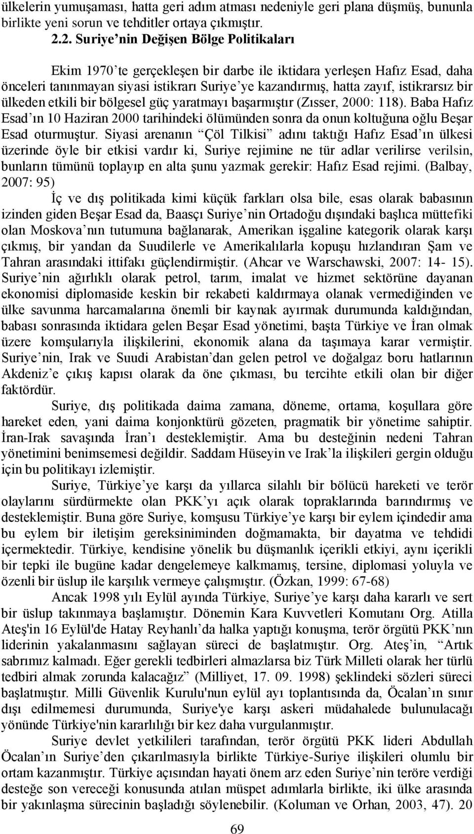 bir ülkeden etkili bir bölgesel güç yaratmayı baģarmıģtır (Zısser, 2000: 118). Baba Hafız Esad ın 10 Haziran 2000 tarihindeki ölümünden sonra da onun koltuğuna oğlu BeĢar Esad oturmuģtur.