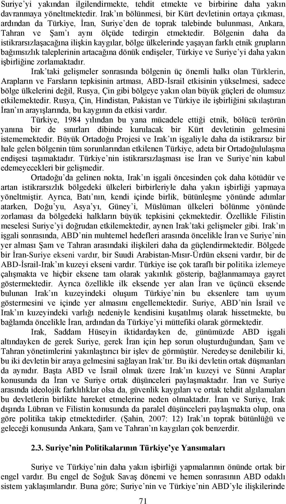 Bölgenin daha da istikrarsızlaģacağına iliģkin kaygılar, bölge ülkelerinde yaģayan farklı etnik grupların bağımsızlık taleplerinin artacağına dönük endiģeler, Türkiye ve Suriye yi daha yakın