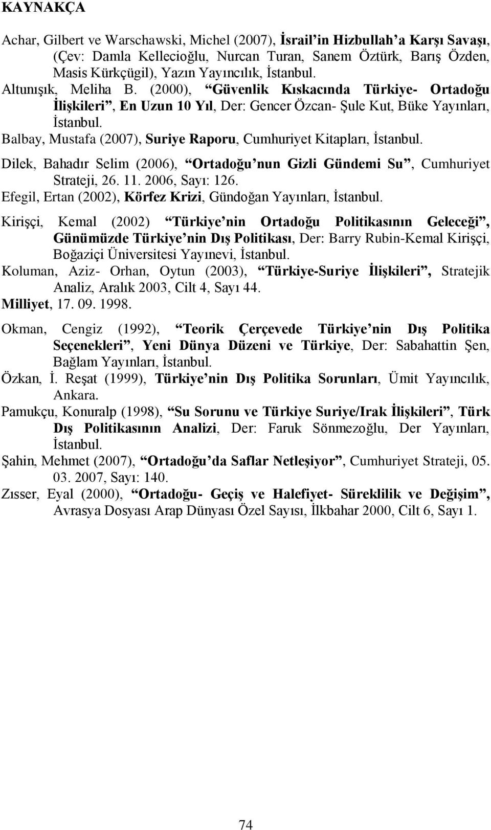 Balbay, Mustafa (2007), Suriye Raporu, Cumhuriyet Kitapları, Ġstanbul. Dilek, Bahadır Selim (2006), Ortadoğu nun Gizli Gündemi Su, Cumhuriyet Strateji, 26. 11. 2006, Sayı: 126.