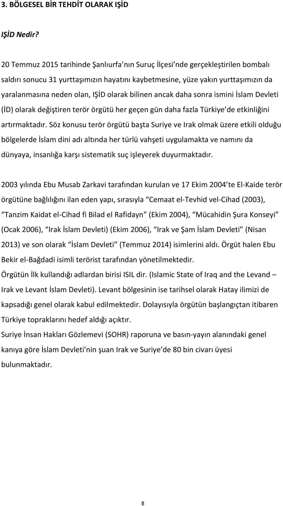 olarak bilinen ancak daha sonra ismini İslam Devleti (İD) olarak değiştiren terör örgütü her geçen gün daha fazla Türkiye de etkinliğini artırmaktadır.