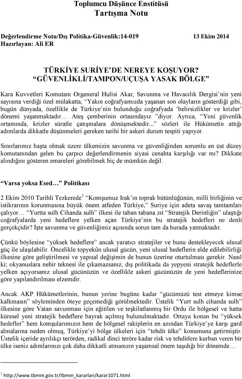 gösterdiği gibi, bugün dünyada, özellikle de Türkiye nin bulunduğu coğrafyada belirsizlikler ve krizler dönemi yaşanmaktadır Ateş çemberinin ortasındayız diyor.