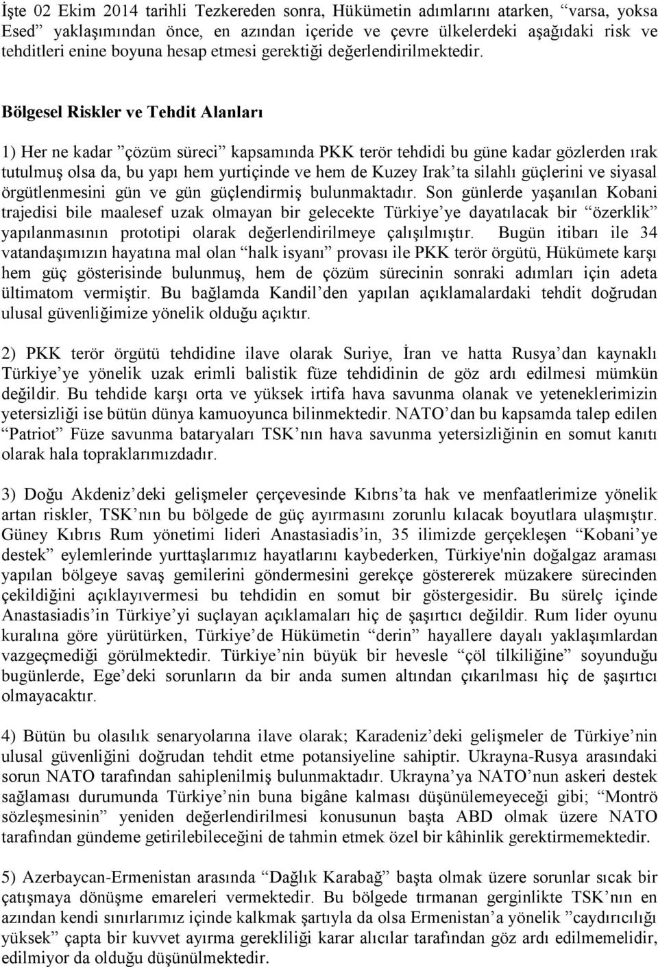 Bölgesel Riskler ve Tehdit Alanları 1) Her ne kadar çözüm süreci kapsamında PKK terör tehdidi bu güne kadar gözlerden ırak tutulmuş olsa da, bu yapı hem yurtiçinde ve hem de Kuzey Irak ta silahlı