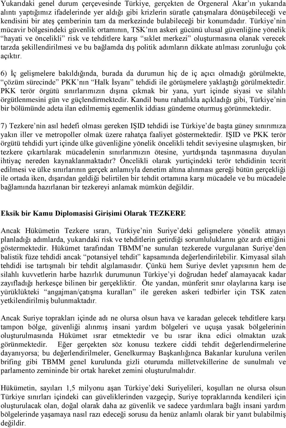 Türkiye nin mücavir bölgesindeki güvenlik ortamının, TSK nın askeri gücünü ulusal güvenliğine yönelik hayati ve öncelikli risk ve tehditlere karşı sıklet merkezi oluşturmasına olanak verecek tarzda