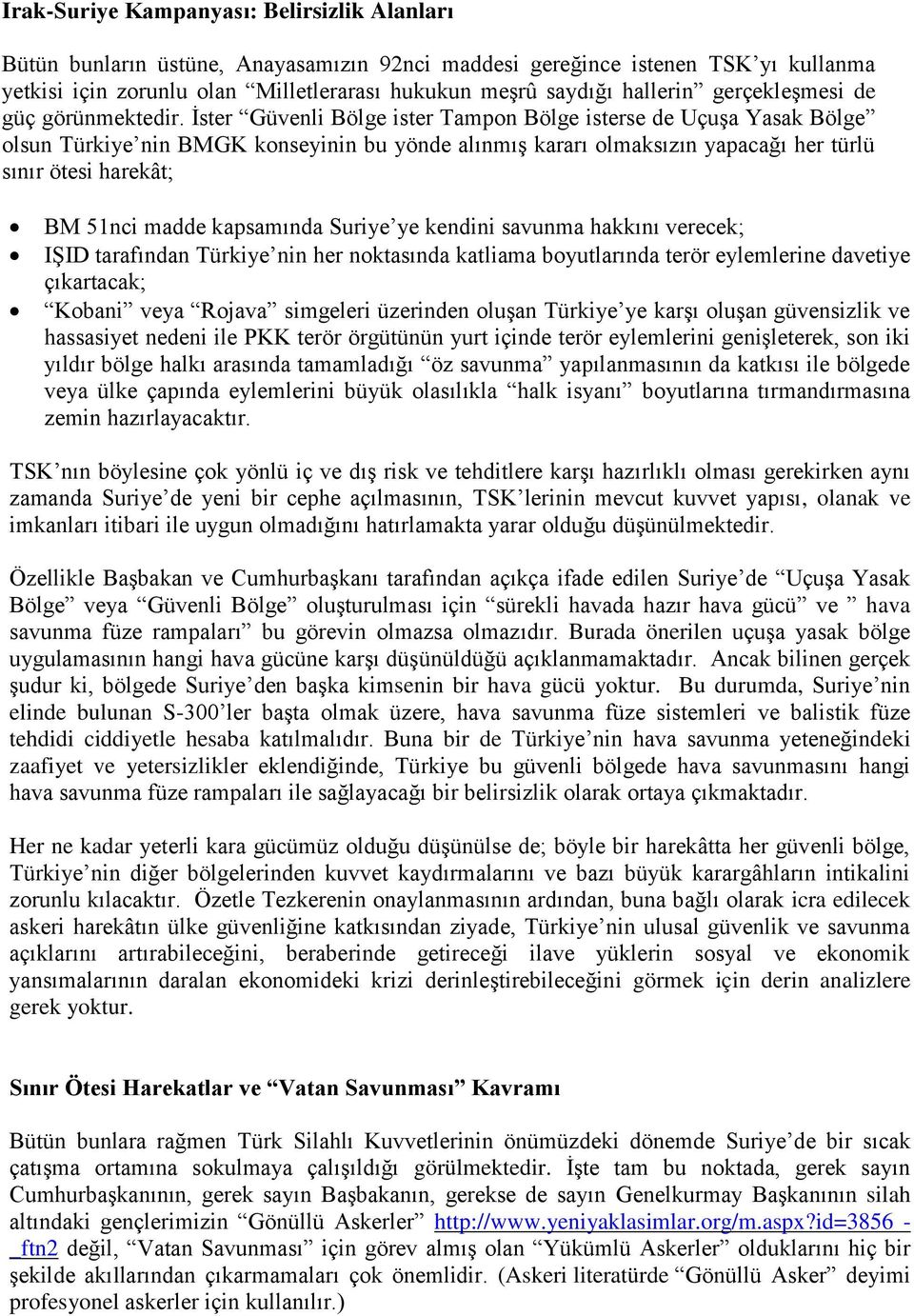 İster Güvenli Bölge ister Tampon Bölge isterse de Uçuşa Yasak Bölge olsun Türkiye nin BMGK konseyinin bu yönde alınmış kararı olmaksızın yapacağı her türlü sınır ötesi harekât; BM 51nci madde