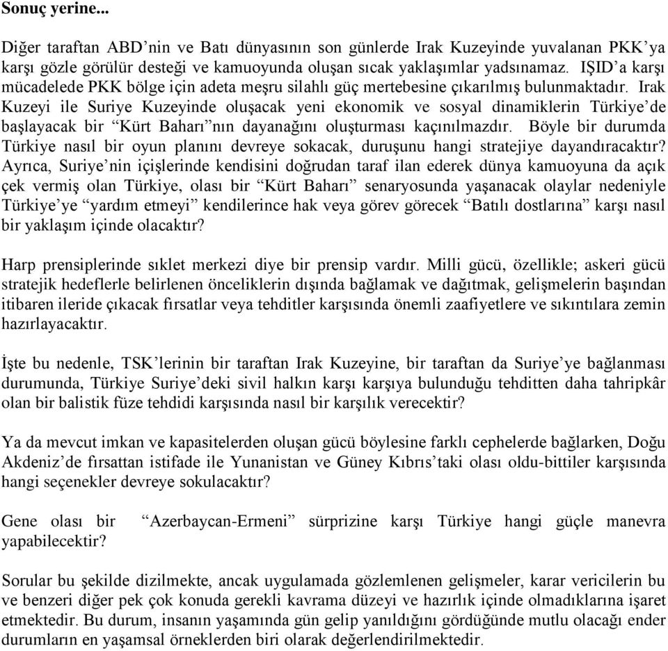 Irak Kuzeyi ile Suriye Kuzeyinde oluşacak yeni ekonomik ve sosyal dinamiklerin Türkiye de başlayacak bir Kürt Baharı nın dayanağını oluşturması kaçınılmazdır.