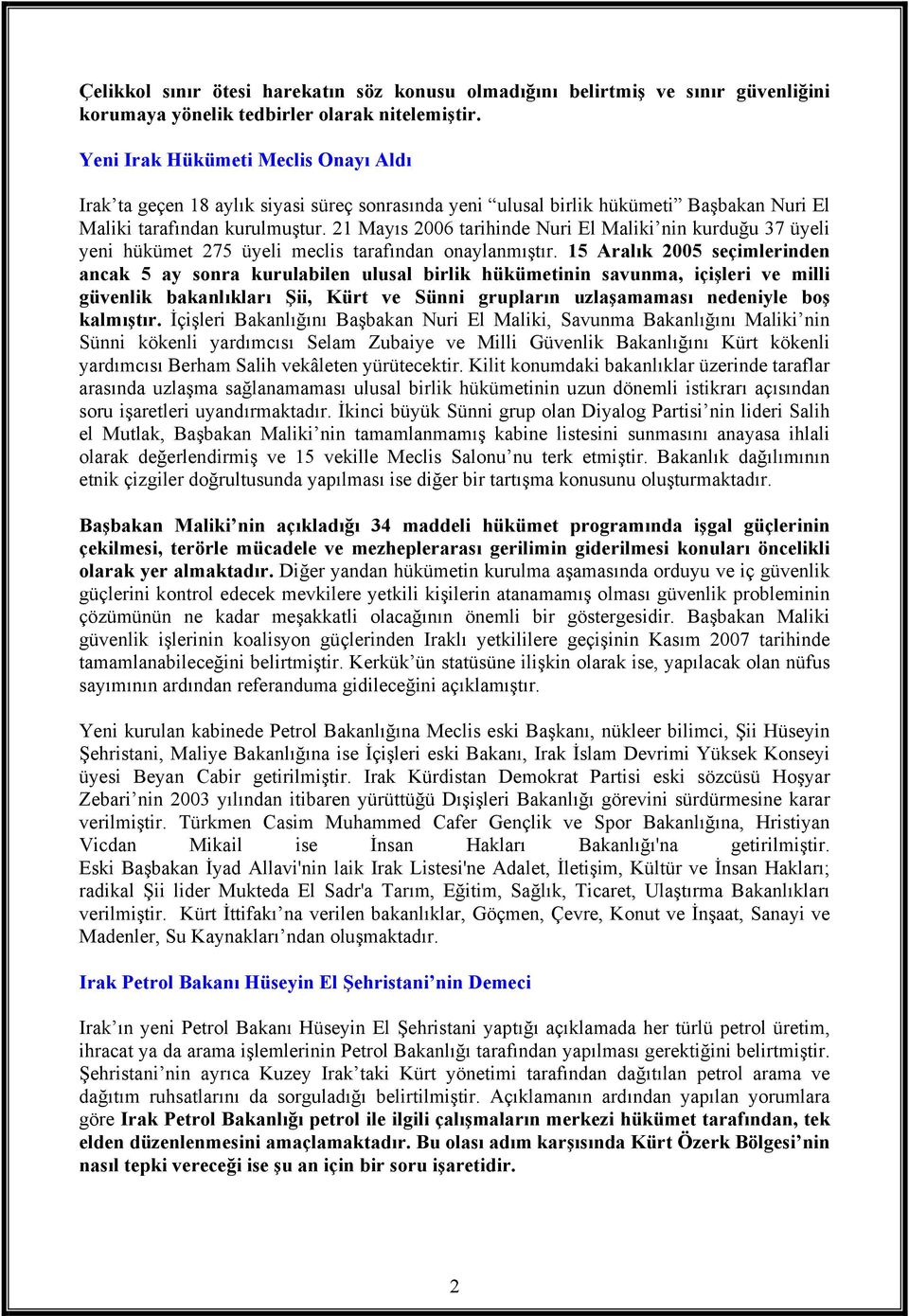 21 Mayıs 2006 tarihinde Nuri El Maliki nin kurduğu 37 üyeli yeni hükümet 275 üyeli meclis tarafından onaylanmıştır.