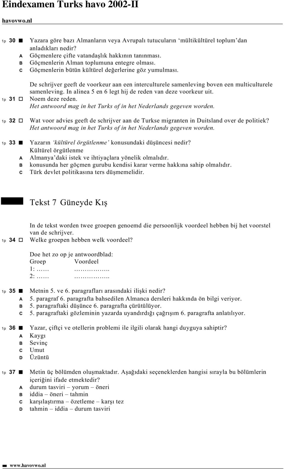 In alinea 5 en 6 legt hij de reden van deze voorkeur uit. 31 Noem deze reden. Het antwoord mag in het Turks of in het Nederlands gegeven worden.