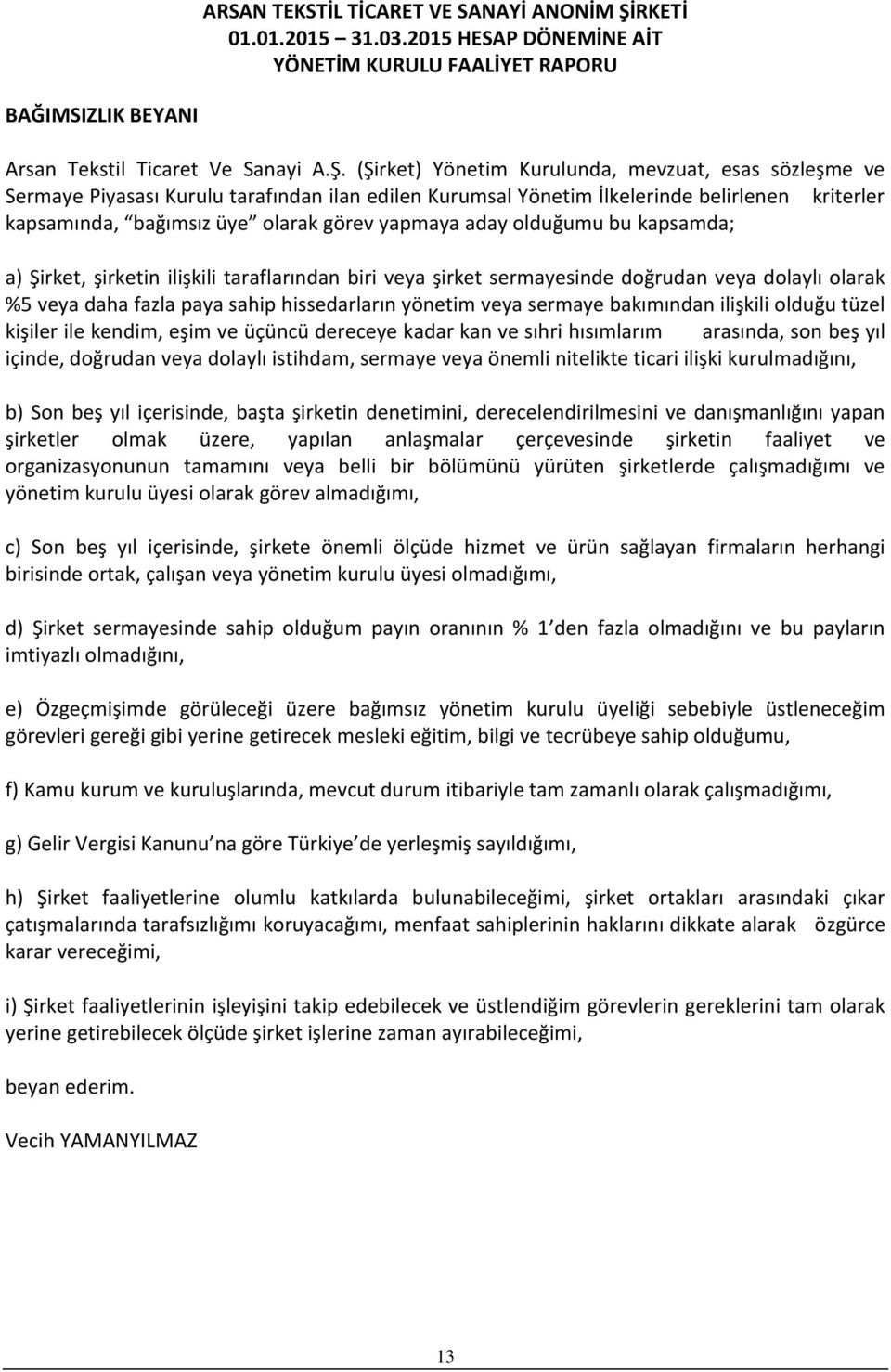 aday olduğumu bu kapsamda; a) Şirket, şirketin ilişkili taraflarından biri veya şirket sermayesinde doğrudan veya dolaylı olarak %5 veya daha fazla paya sahip hissedarların yönetim veya sermaye