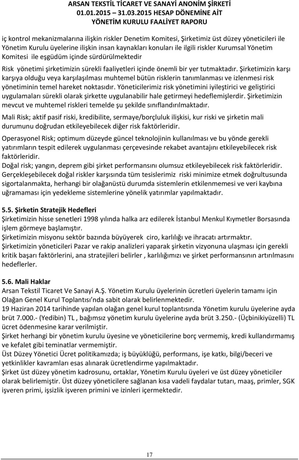 Şirketimizin karşı karşıya olduğu veya karşılaşılması muhtemel bütün risklerin tanımlanması ve izlenmesi risk yönetiminin temel hareket noktasıdır.