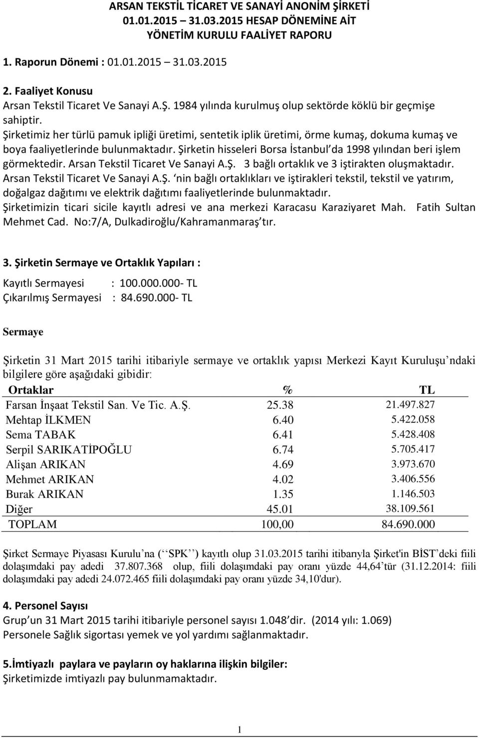 Şirketin hisseleri Borsa İstanbul da 1998 yılından beri işlem görmektedir. Arsan Tekstil Ticaret Ve Sanayi A.Ş. 3 bağlı ortaklık ve 3 iştirakten oluşmaktadır. Arsan Tekstil Ticaret Ve Sanayi A.Ş. nin bağlı ortaklıkları ve iştirakleri tekstil, tekstil ve yatırım, doğalgaz dağıtımı ve elektrik dağıtımı faaliyetlerinde bulunmaktadır.