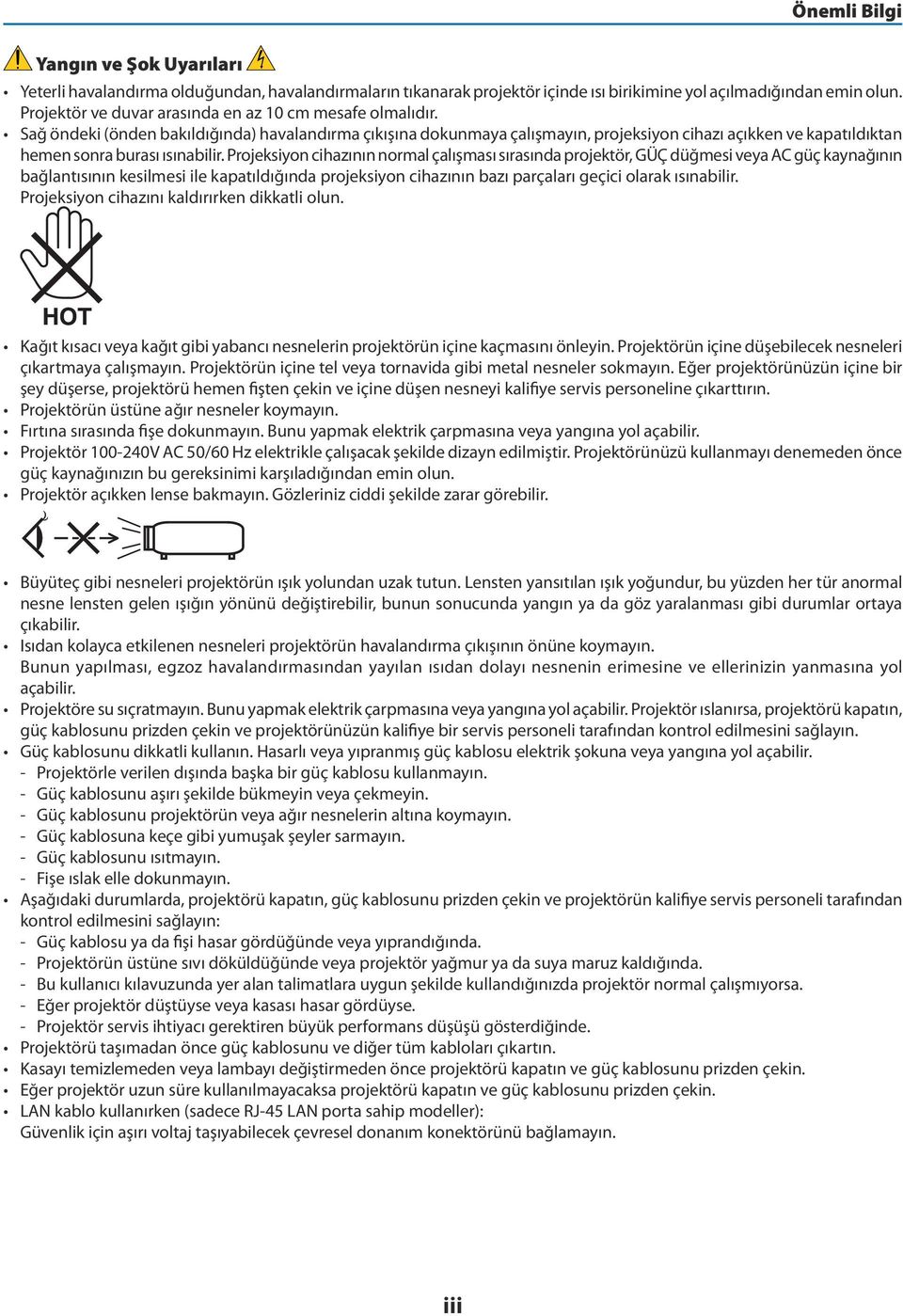 Sağ öndeki (önden bakıldığında) havalandırma çıkışına dokunmaya çalışmayın, projeksiyon cihazı açıkken ve kapatıldıktan hemen sonra burası ısınabilir.