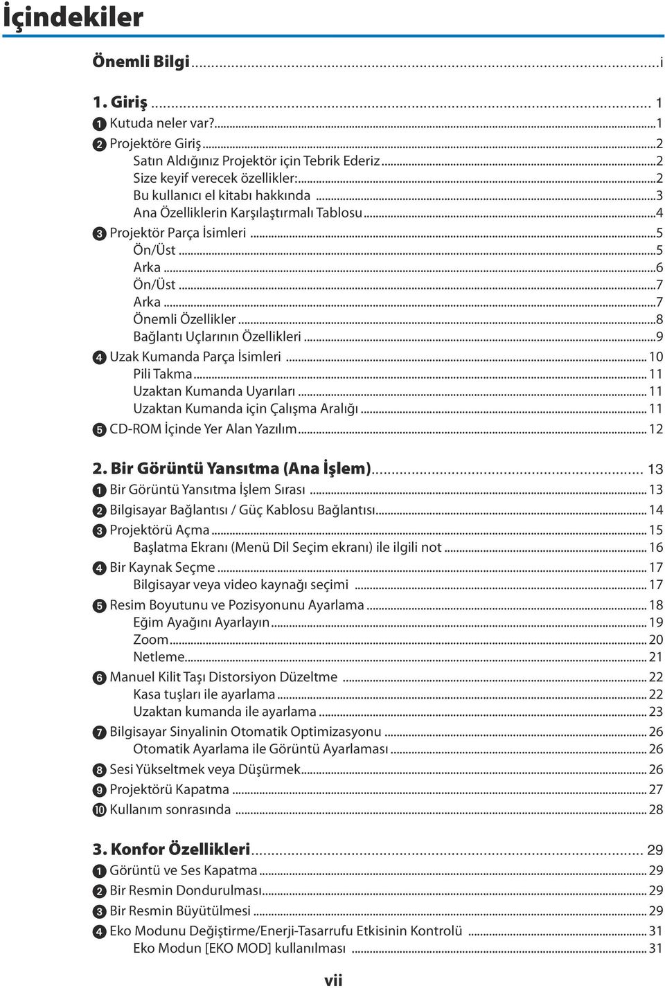 ..8 Bağlantı Uçlarının Özellikleri...9 Uzak Kumanda Parça İsimleri... 10 Pili Takma... 11 Uzaktan Kumanda Uyarıları... 11 Uzaktan Kumanda için Çalışma Aralığı... 11 CD-ROM İçinde Yer Alan Yazılım.