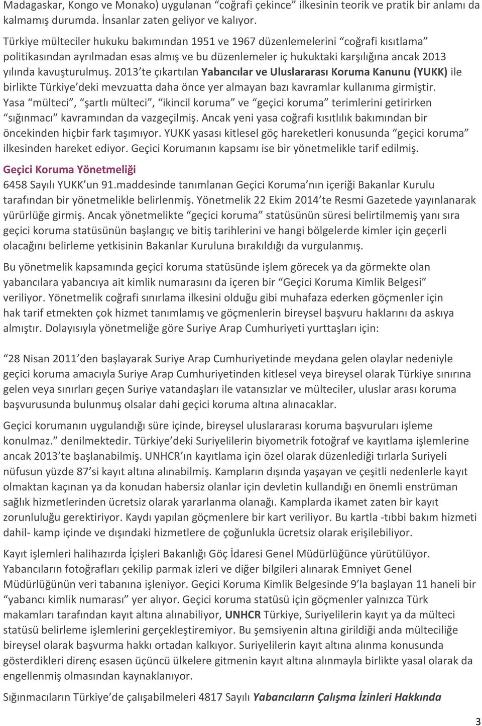 2013 te çıkartılan Yabancılar ve Uluslararası Koruma Kanunu (YUKK) ile birlikte Türkiye deki mevzuatta daha önce yer almayan bazı kavramlar kullanıma girmiştir.