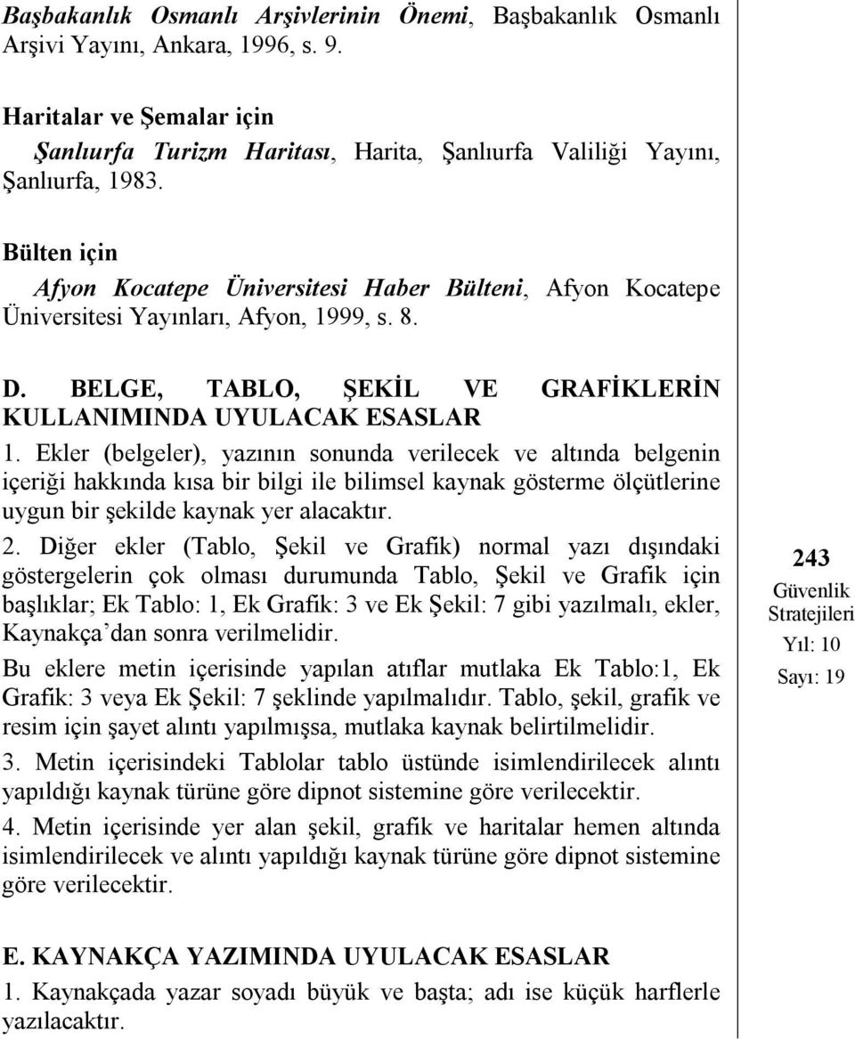 Ekler (belgeler), yazının sonunda verilecek ve altında belgenin içeriği hakkında kısa bir bilgi ile bilimsel kaynak gösterme ölçütlerine uygun bir şekilde kaynak yer alacaktır. 2.