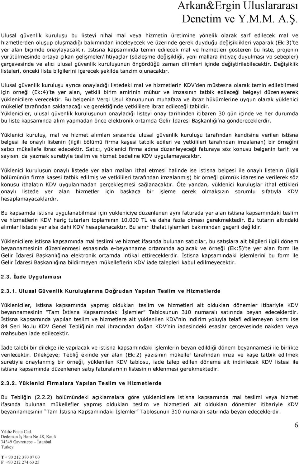 İstisna kapsamında temin edilecek mal ve hizmetleri gösteren bu liste, projenin yürütülmesinde ortaya çıkan gelişmeler/ihtiyaçlar (sözleşme değişikliği, yeni mallara ihtiyaç duyulması vb sebepler)