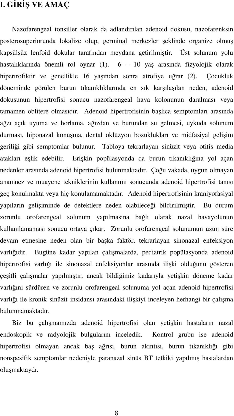 Çocukluk döneminde görülen burun tıkanıklıklarında en sık karşılaşılan neden, adenoid dokusunun hipertrofisi sonucu nazofarengeal hava kolonunun daralması veya tamamen oblitere olmasıdır.