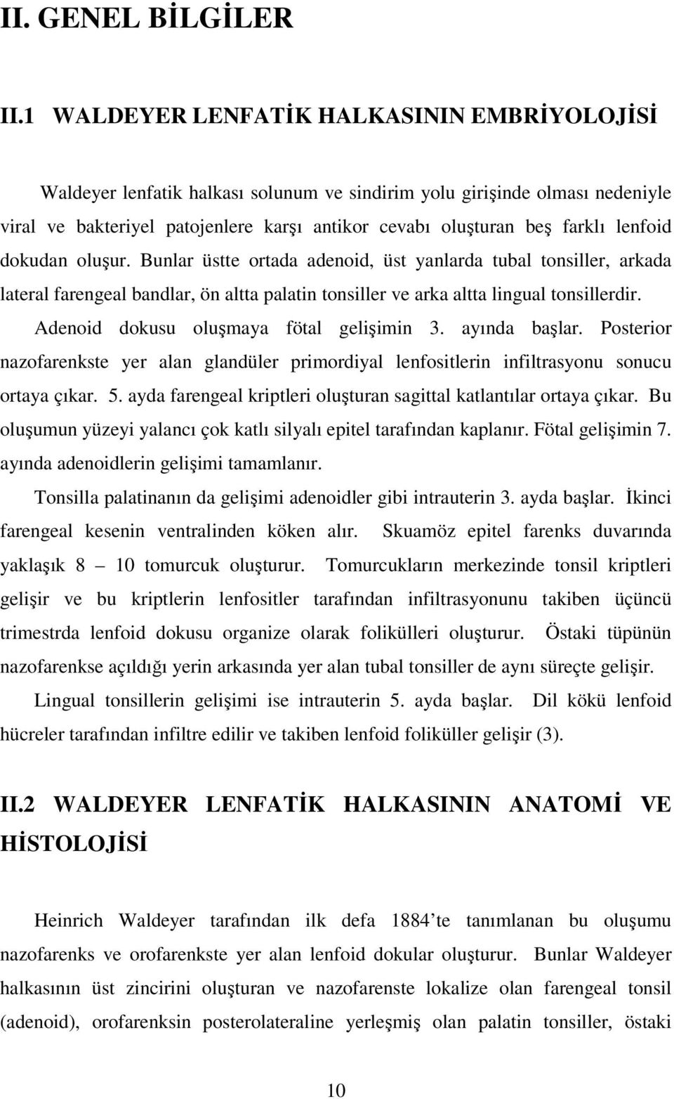 lenfoid dokudan oluşur. Bunlar üstte ortada adenoid, üst yanlarda tubal tonsiller, arkada lateral farengeal bandlar, ön altta palatin tonsiller ve arka altta lingual tonsillerdir.