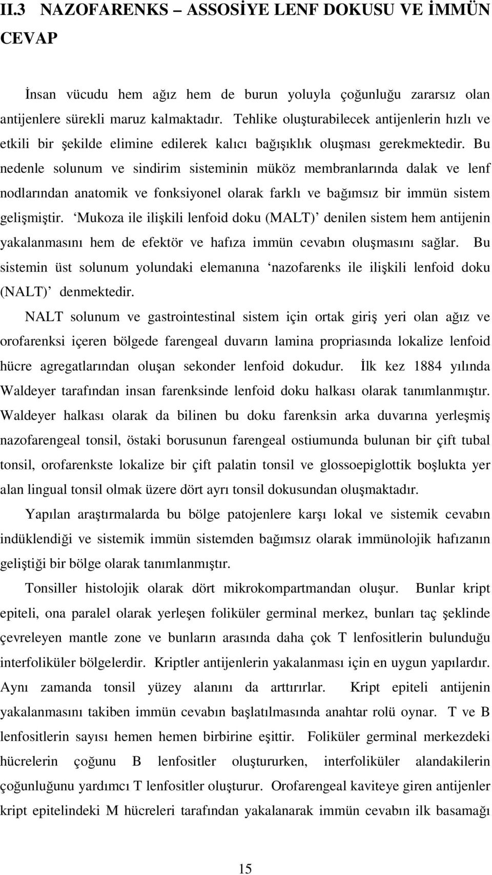 Bu nedenle solunum ve sindirim sisteminin müköz membranlarında dalak ve lenf nodlarından anatomik ve fonksiyonel olarak farklı ve bağımsız bir immün sistem gelişmiştir.