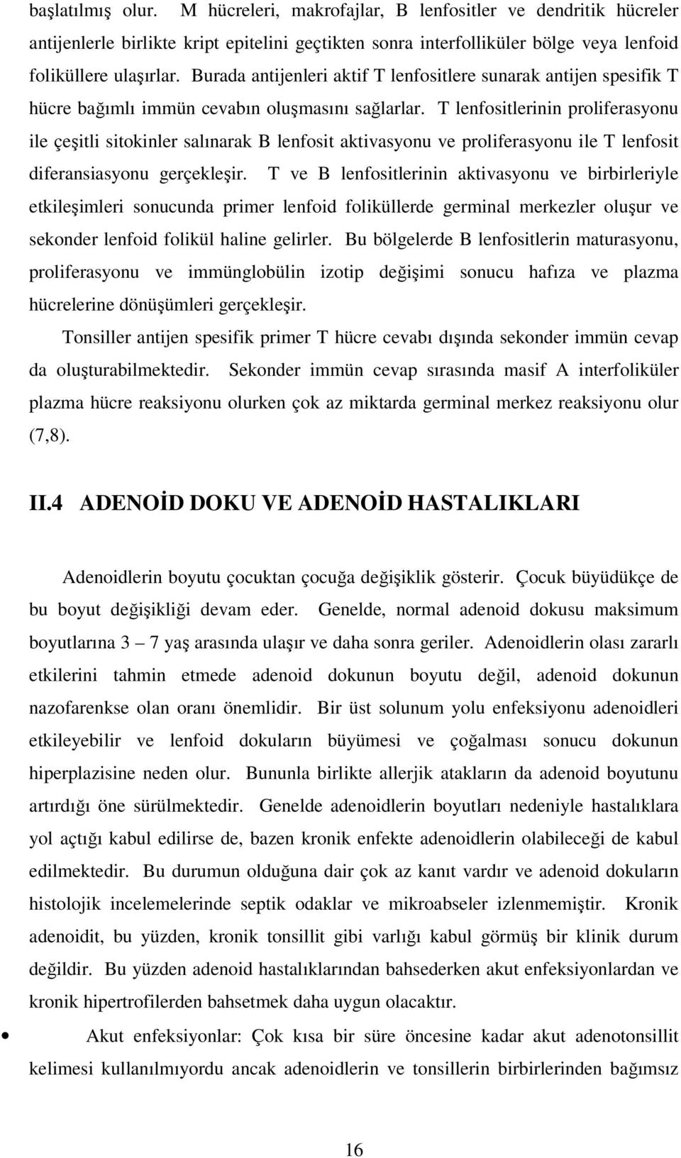 T lenfositlerinin proliferasyonu ile çeşitli sitokinler salınarak B lenfosit aktivasyonu ve proliferasyonu ile T lenfosit diferansiasyonu gerçekleşir.