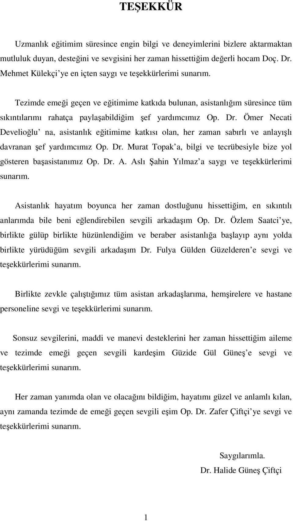 Ömer Necati Develioğlu na, asistanlık eğitimime katkısı olan, her zaman sabırlı ve anlayışlı davranan şef yardımcımız Op. Dr. Murat Topak a, bilgi ve tecrübesiyle bize yol gösteren başasistanımız Op.