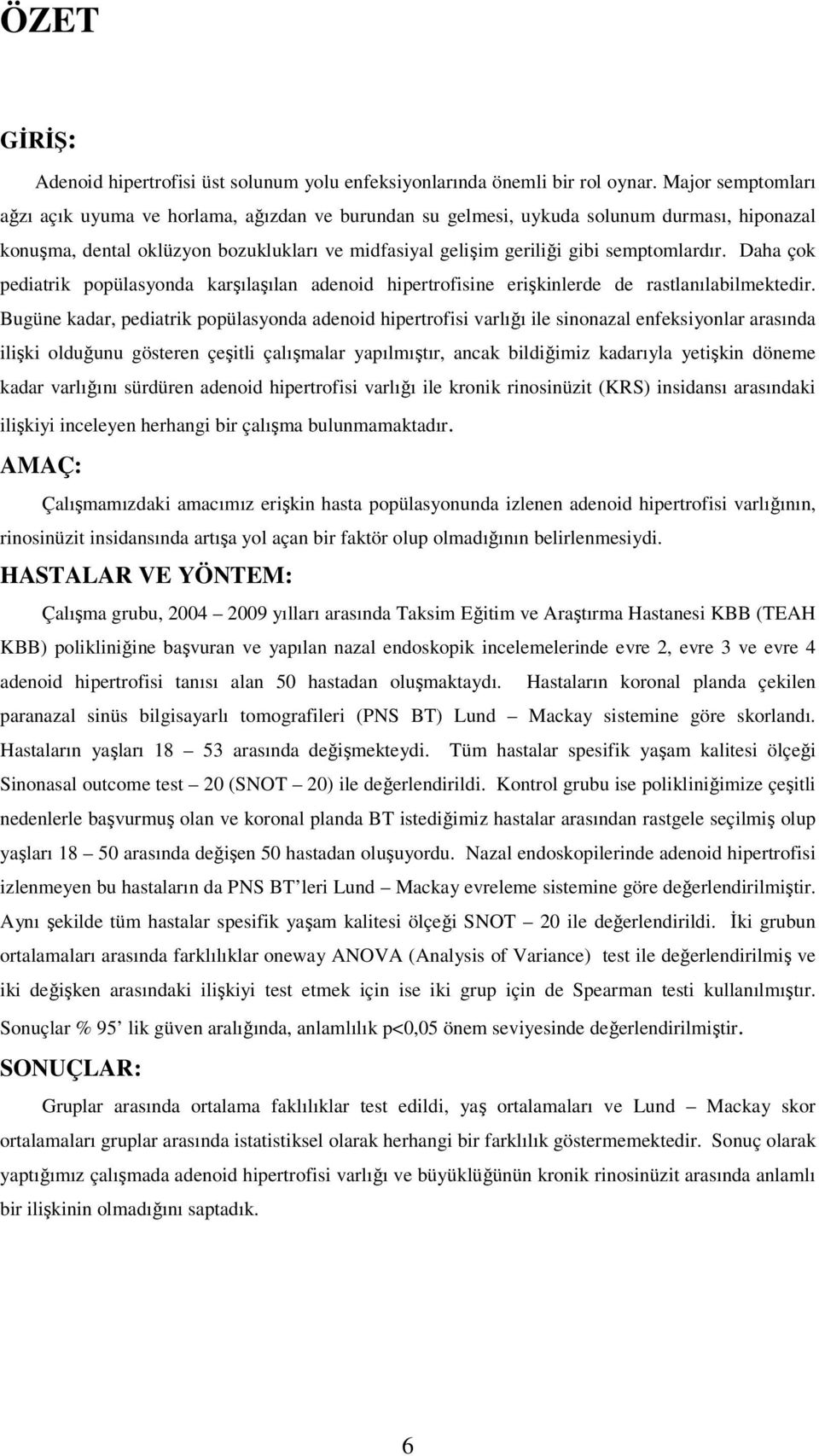 Daha çok pediatrik popülasyonda karşılaşılan adenoid hipertrofisine erişkinlerde de rastlanılabilmektedir.