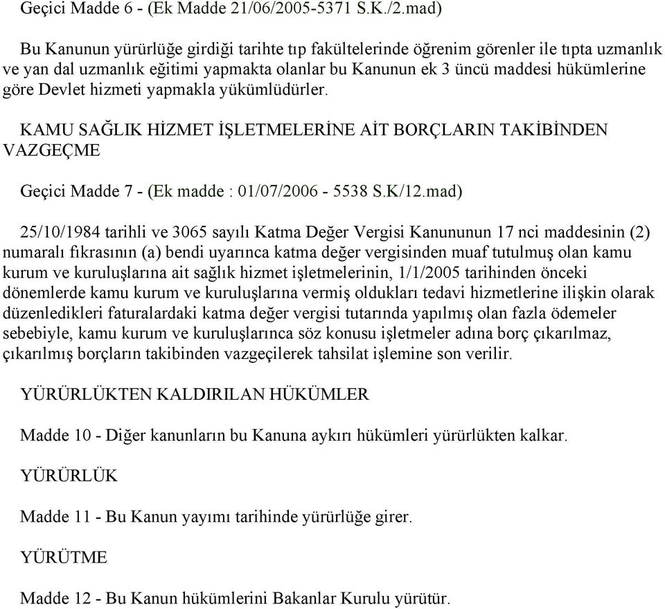 mad) Bu Kanunun yürürlüğe girdiği tarihte tıp fakültelerinde öğrenim görenler ile tıpta uzmanlık ve yan dal uzmanlık eğitimi yapmakta olanlar bu Kanunun ek 3 üncü maddesi hükümlerine göre Devlet