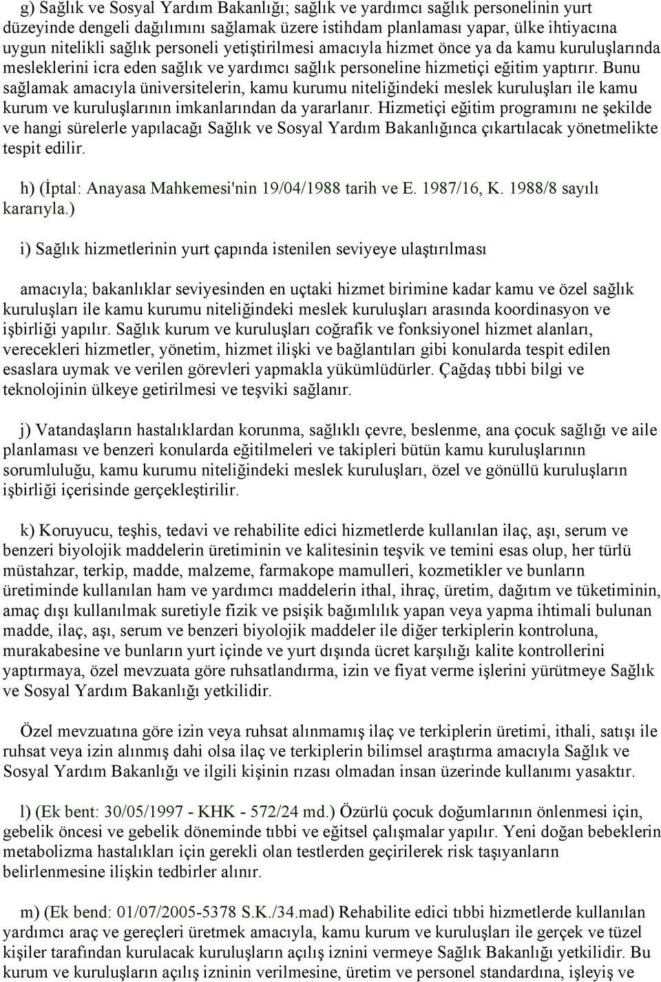 Bunu sağlamak amacıyla üniversitelerin, kamu kurumu niteliğindeki meslek kuruluşları ile kamu kurum ve kuruluşlarının imkanlarından da yararlanır.