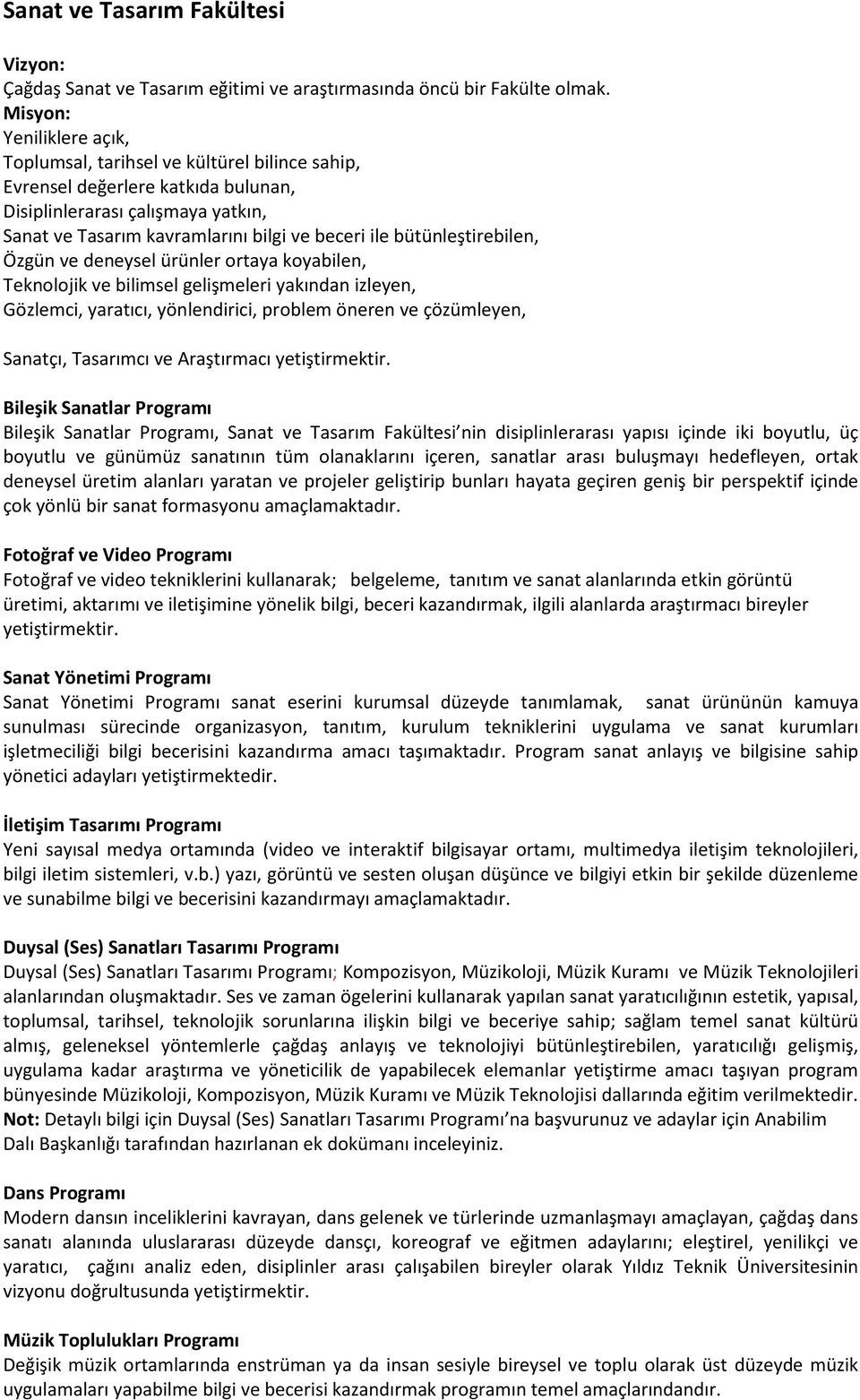 bütünleştirebilen, Özgün ve deneysel ürünler ortaya koyabilen, Teknolojik ve bilimsel gelişmeleri yakından izleyen, Gözlemci, yaratıcı, yönlendirici, problem öneren ve çözümleyen, Sanatçı, Tasarımcı