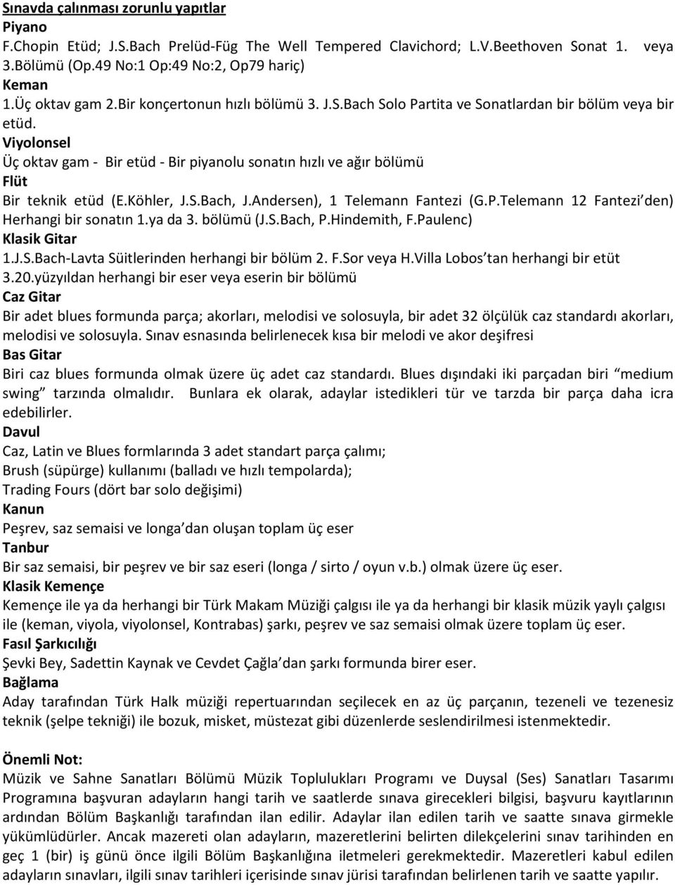 Viyolonsel Üç oktav gam - Bir etüd - Bir piyanolu sonatın hızlı ve ağır bölümü Flüt Bir teknik etüd (E.Köhler, J.S.Bach, J.Andersen), 1 Telemann Fantezi (G.P.