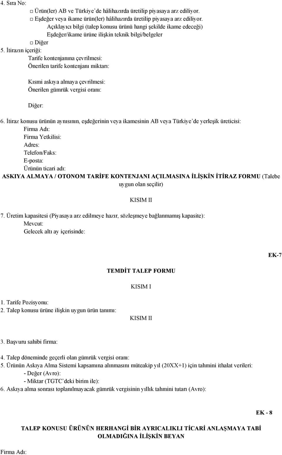 İtirazın içeriği: Tarife kontenjanına çevrilmesi: Önerilen tarife kontenjanı miktarı: Kısmi askıya almaya çevrilmesi: Önerilen gümrük vergisi oranı: Diğer: 6.