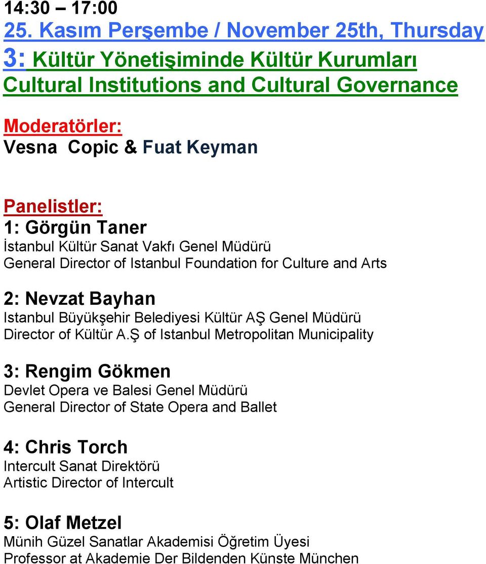 1: Görgün Taner İstanbul Kültür Sanat Vakfı Genel Müdürü General Director of Istanbul Foundation for Culture and Arts 2: Nevzat Bayhan Istanbul Büyükşehir Belediyesi Kültür AŞ Genel