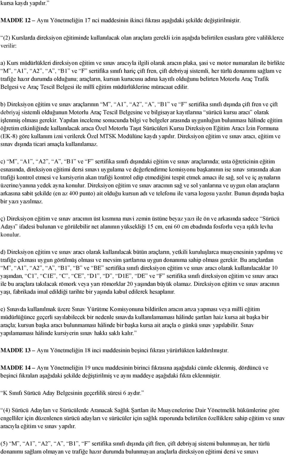 olarak aracın plaka, şasi ve motor numaraları ile birlikte M, A1, A2, A, B1 ve F sertifika sınıfı hariç çift fren, çift debriyaj sistemli, her türlü donanımı sağlam ve trafiğe hazır durumda olduğunu;