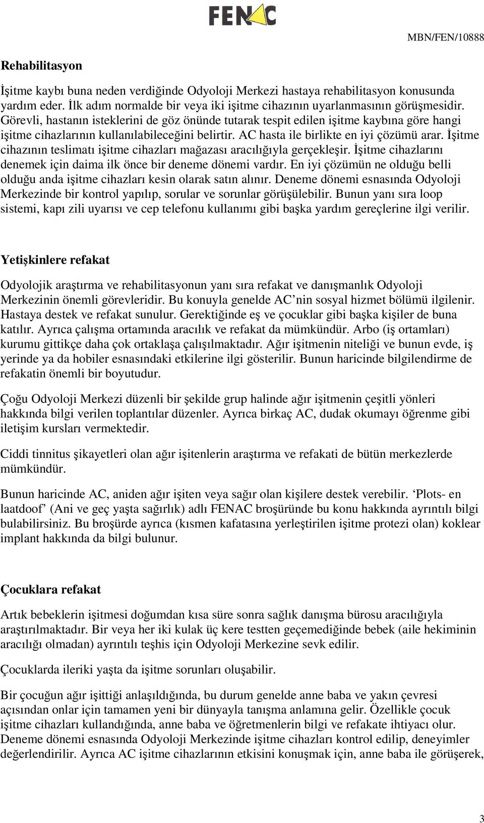 itme cihazının teslimatı iitme cihazları maazası aracılııyla gerçekleir. itme cihazlarını denemek için daima ilk önce bir deneme dönemi vardır.