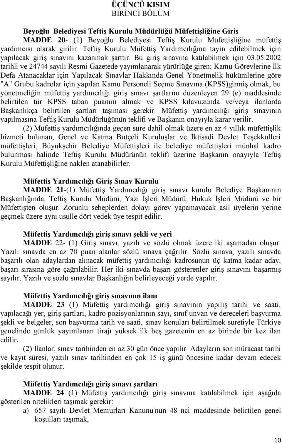 2002 tarihli ve 24744 sayılı Resmi Gazetede yayımlanarak yürürlüğe giren; Kamu Görevlerine İlk Defa Atanacaklar için Yapılacak Sınavlar Hakkında Genel Yönetmelik hükümlerine göre "A" Grubu kadrolar