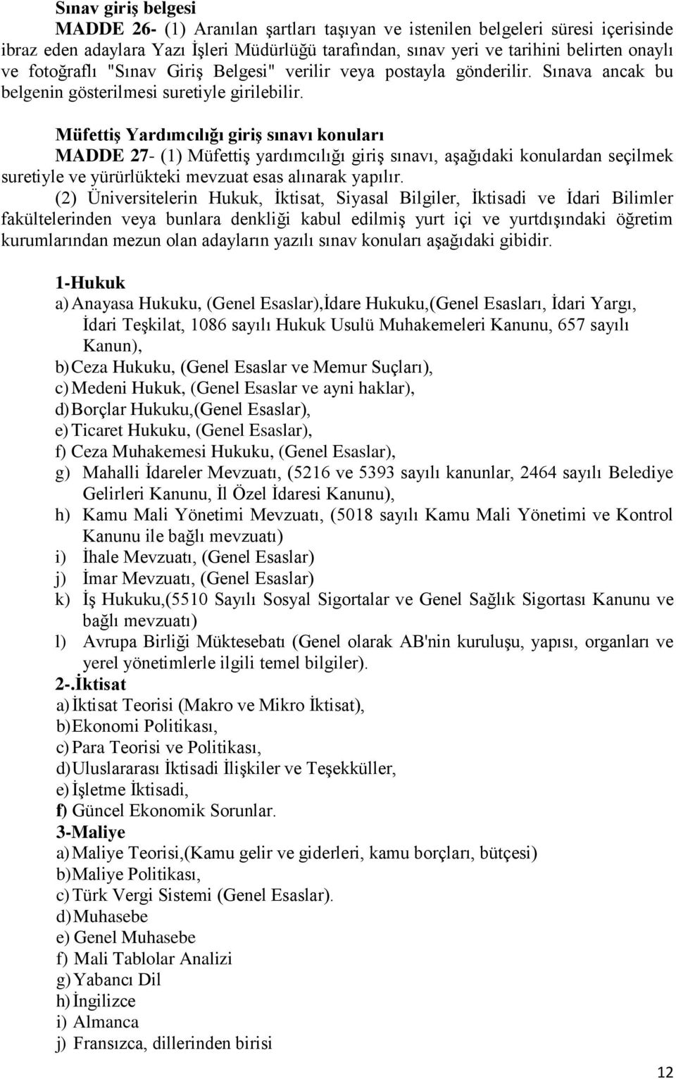 Müfettiş Yardımcılığı giriş sınavı konuları MADDE 27- (1) Müfettiş yardımcılığı giriş sınavı, aşağıdaki konulardan seçilmek suretiyle ve yürürlükteki mevzuat esas alınarak yapılır.