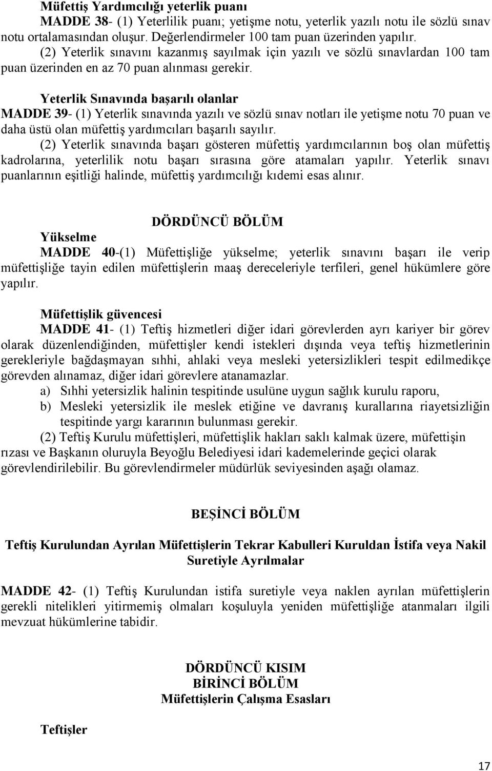 Yeterlik Sınavında başarılı olanlar MADDE 39- (1) Yeterlik sınavında yazılı ve sözlü sınav notları ile yetişme notu 70 puan ve daha üstü olan müfettiş yardımcıları başarılı sayılır.