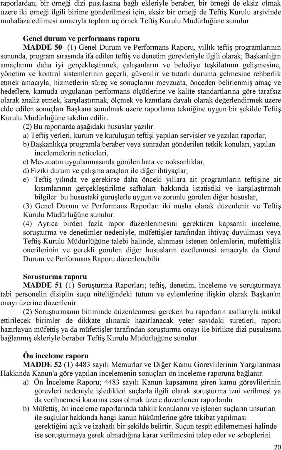 Genel durum ve performans raporu MADDE 50- (1) Genel Durum ve Performans Raporu, yıllık teftiş programlarının sonunda, program sırasında ifa edilen teftiş ve denetim görevleriyle ilgili olarak;