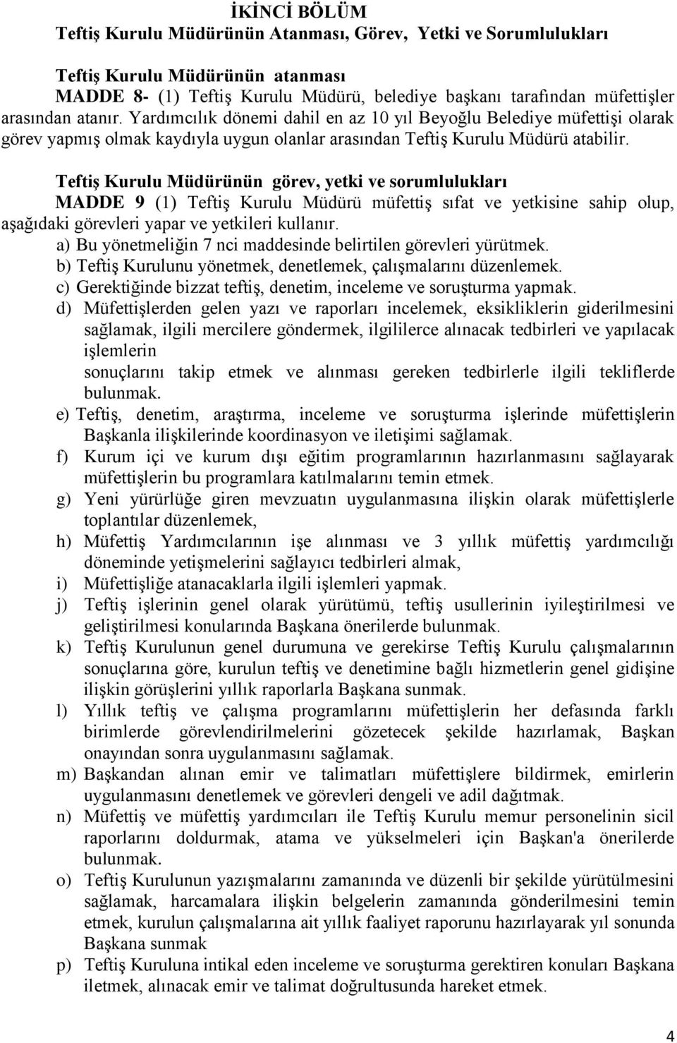 Teftiş Kurulu Müdürünün görev, yetki ve sorumlulukları MADDE 9 (1) Teftiş Kurulu Müdürü müfettiş sıfat ve yetkisine sahip olup, aşağıdaki görevleri yapar ve yetkileri kullanır.