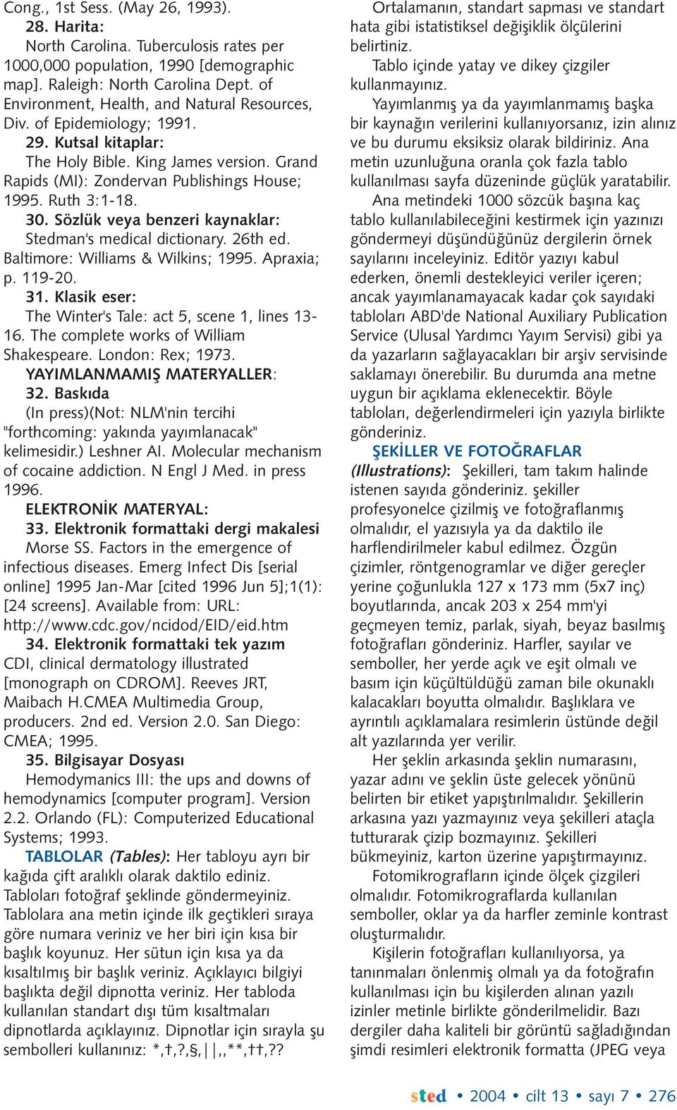 30. Sözlük veya benzeri kaynaklar: Stedman's medical dictionary. 26th ed. Baltimore: Williams & Wilkins; 1995. Apraxia; p. 119-20. 31. Klasik eser: The Winter's Tale: act 5, scene 1, lines 13-16.