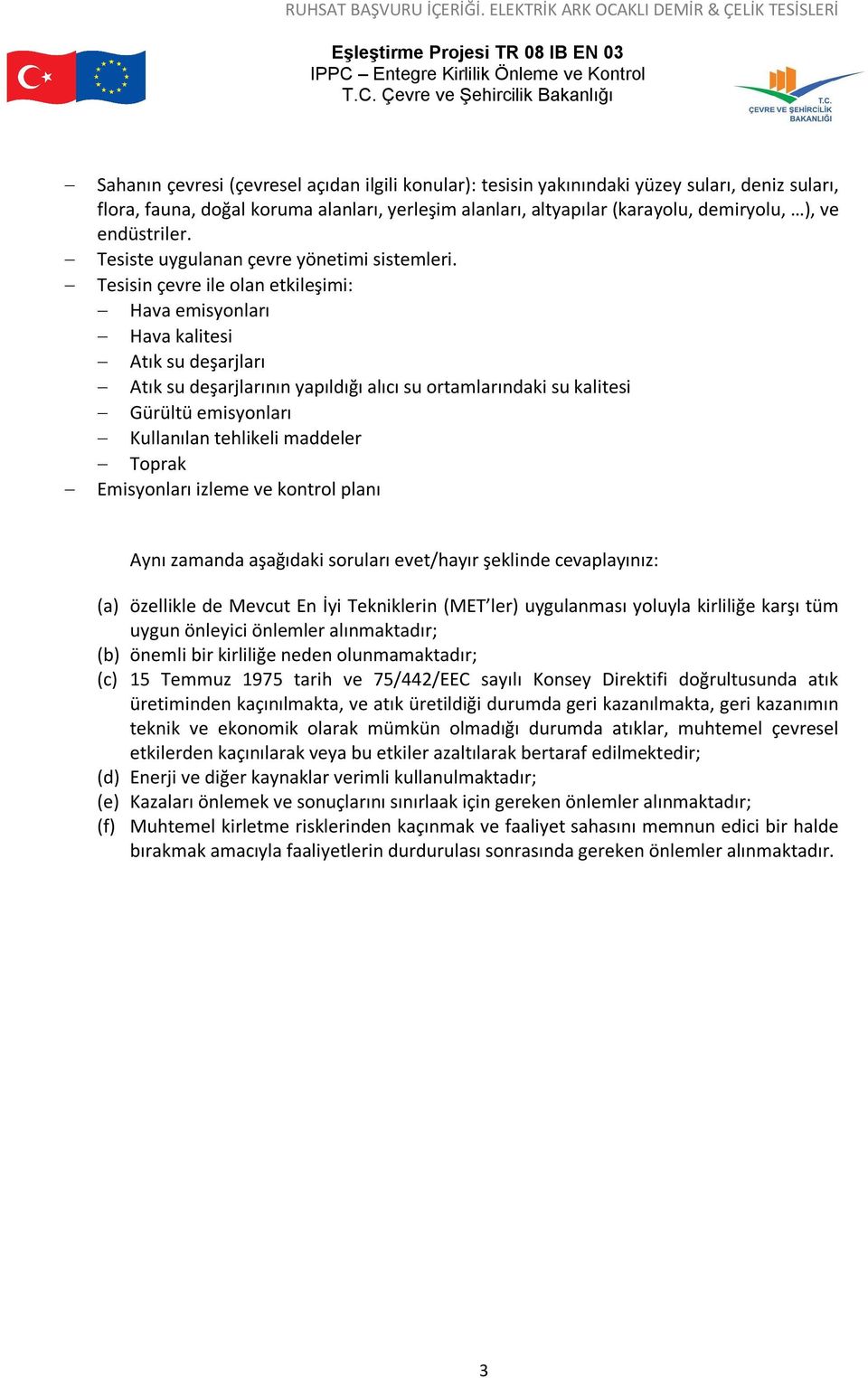 Tesisin çevre ile olan etkileşimi: Hava emisyonları Hava kalitesi Atık su deşarjları Atık su deşarjlarının yapıldığı alıcı su ortamlarındaki su kalitesi Gürültü emisyonları Kullanılan tehlikeli