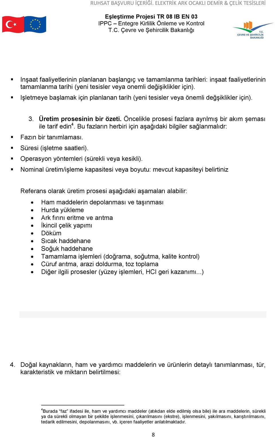 Bu fazların herbiri için aşağıdaki bilgiler sağlanmalıdr: Fazın bir tanımlaması. Süresi (işletme saatleri). Operasyon yöntemleri (sürekli veya kesikli).