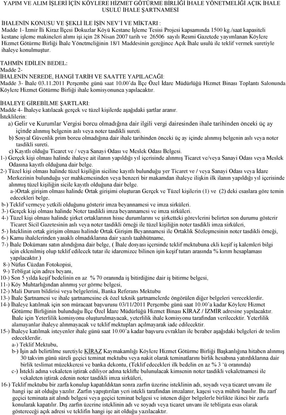 için 28 Nisan 2007 tarih ve 26506 sayılı Resmi Gazetede yayımlanan Köylere Hizmet Götürme Birliği Ġhale Yönetmeliğinin 18/1 Maddesinin gereğince Açık Ġhale usulü ile teklif vermek suretiyle ihaleye