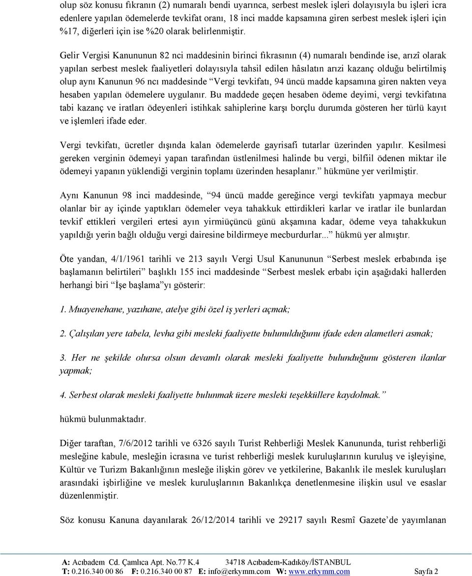 Gelir Vergisi Kanununun 82 nci maddesinin birinci fıkrasının (4) numaralı bendinde ise, arızî olarak yapılan serbest meslek faaliyetleri dolayısıyla tahsil edilen hâsılatın arızi kazanç olduğu