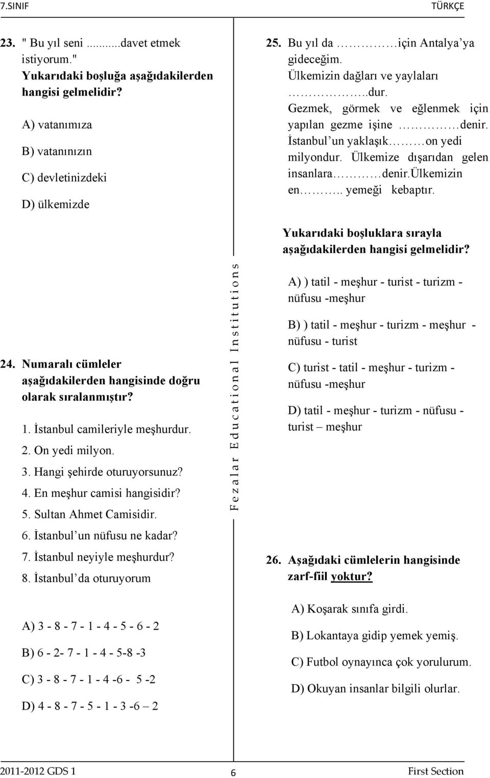 Ülkemize dışarıdan gelen insanlara denir.ülkemizin en.. yemeği kebaptır. Yukarıdaki boşluklara sırayla aşağıdakilerden hangisi gelmelidir? 24.