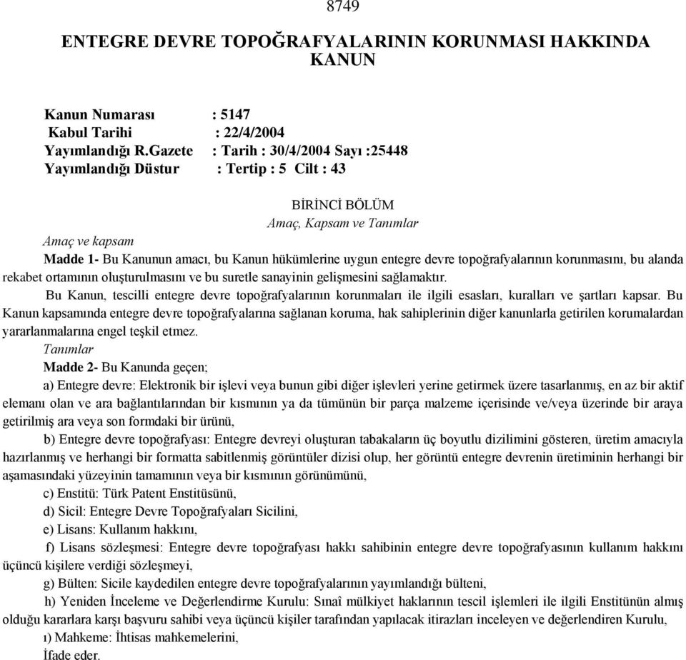 devre topoğrafyalarının korunmasını, bu alanda rekabet ortamının oluşturulmasını ve bu suretle sanayinin gelişmesini sağlamaktır.